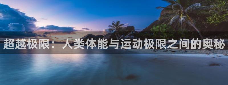 球客岛：超越极限：人类体能与运动极限之间的奥秘