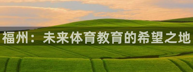 球客岛：福州：未来体育教育的希望之地